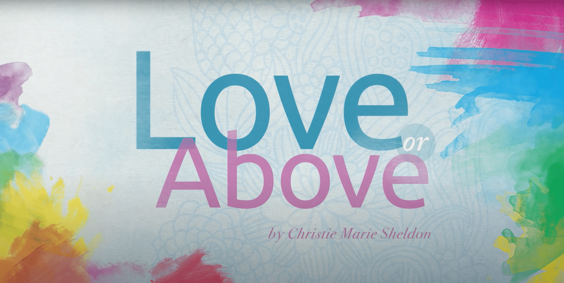 LOVE or ABOVE By Christie Marie Sheldon